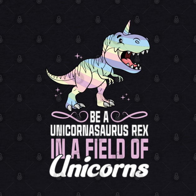 Be a unicornasaurus rex in a field of unicorns by Peach Lily Rainbow